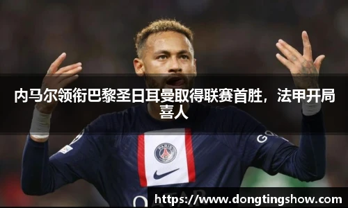 内马尔领衔巴黎圣日耳曼取得联赛首胜，法甲开局喜人